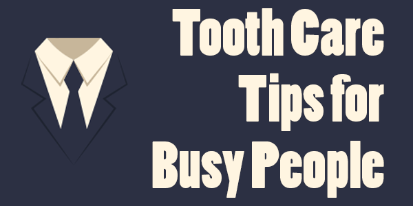 tooth care tips for busy people