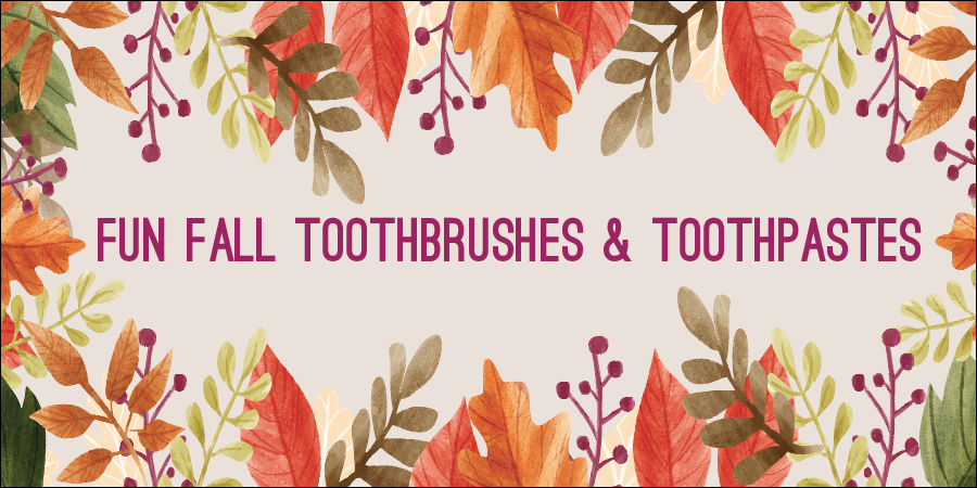 FALL TOOTHBRUSHES AND TOOTHPASTE